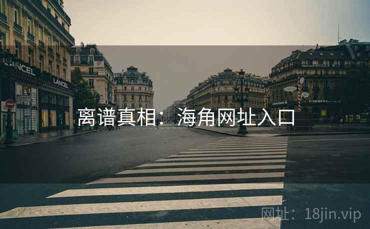 离谱真相：海角网址入口