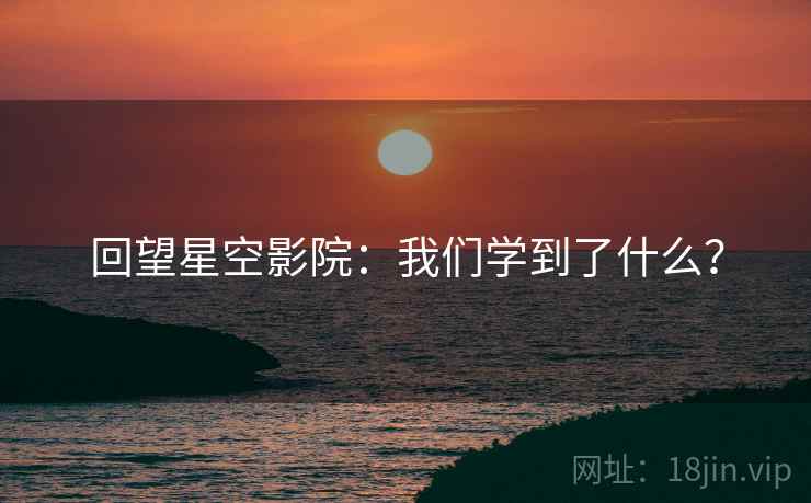 回望星空影院：我们学到了什么？
