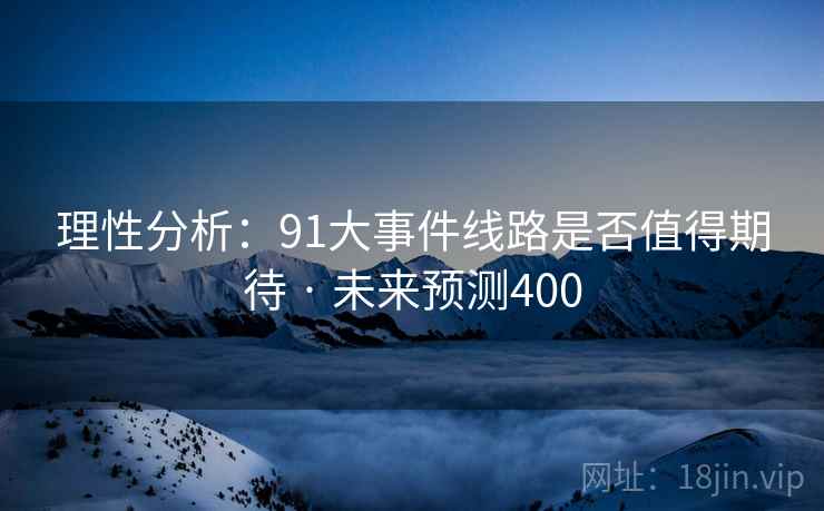 理性分析：91大事件线路是否值得期待 · 未来预测400