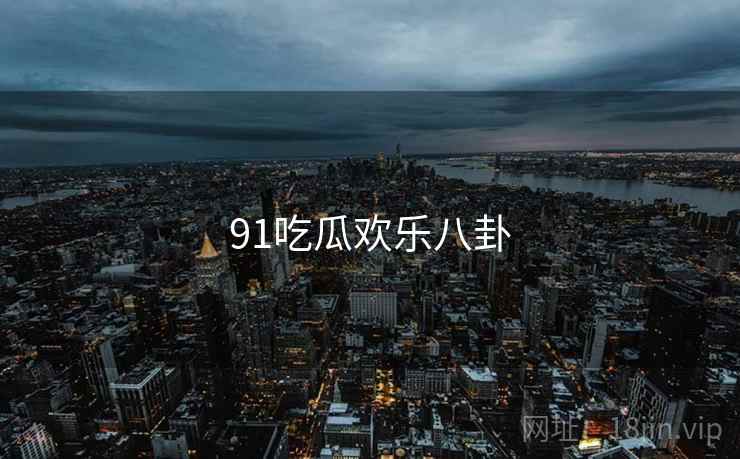 91吃瓜欢乐八卦