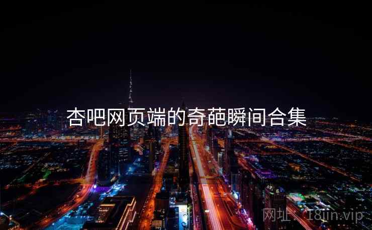 杏吧网页端的奇葩瞬间合集