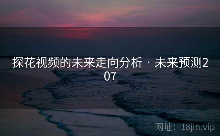 探花视频的未来走向分析 · 未来预测207