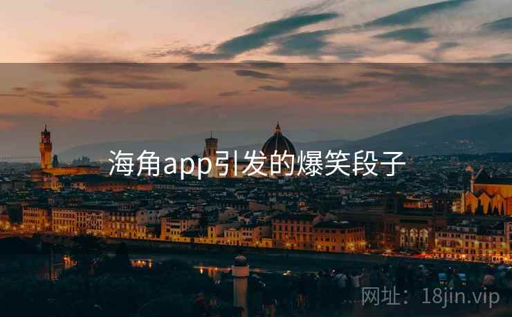 海角app引发的爆笑段子 海角app引发的爆笑段子