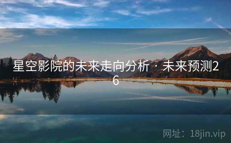 星空影院的未来走向分析 · 未来预测26