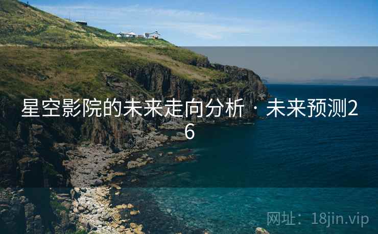 星空影院的未来走向分析 · 未来预测26