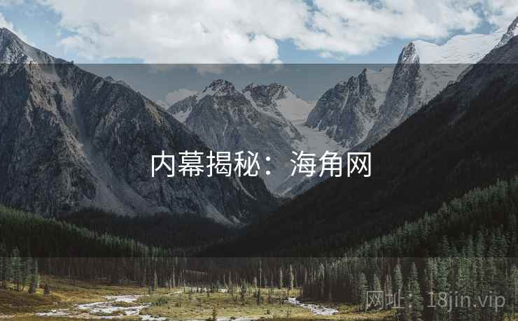 内幕揭秘:海角网 内幕揭秘:海角网