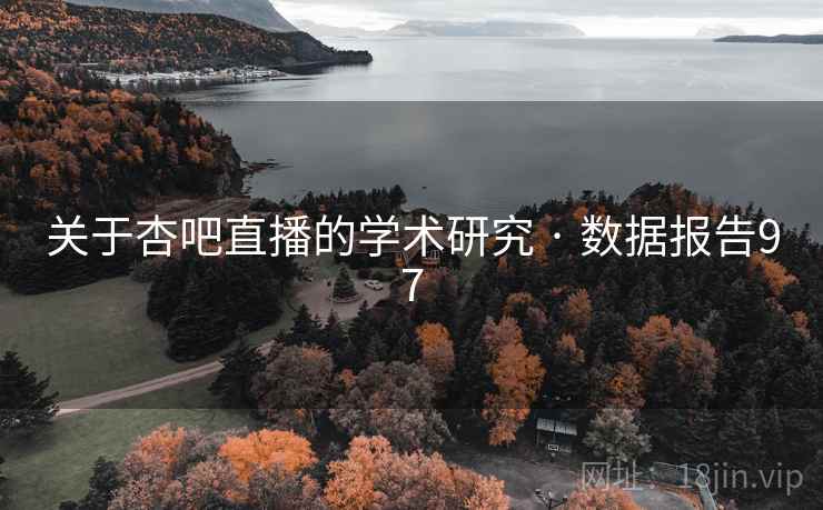 关于杏吧直播的学术研究 · 数据报告97 关于杏吧直播的学术研究 · 数据报告97