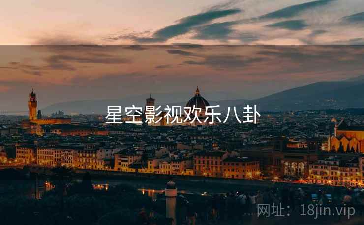 星空影视欢乐八卦 星空影视欢乐八卦