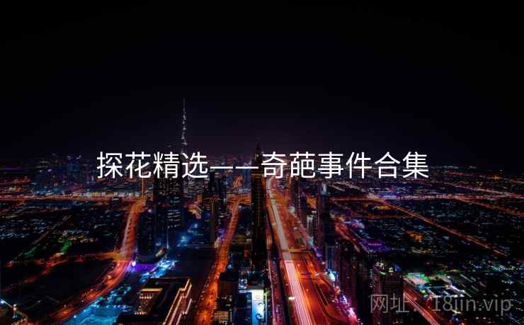探花精选——奇葩事件合集 探花精选——奇葩事件合集