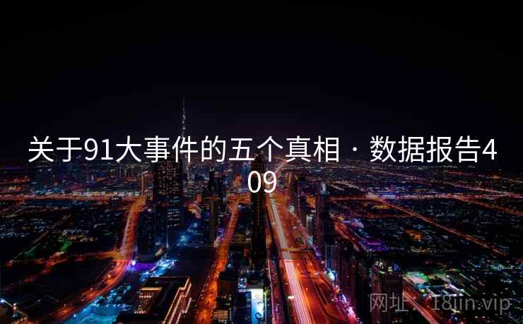 关于91大事件的五个真相 · 数据报告409 关于91大事件的五个真相 · 数据报告409